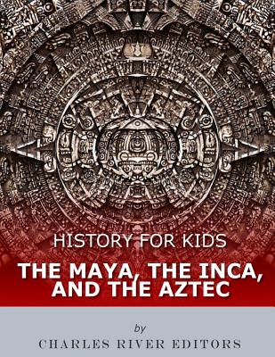 History for Kids: The Maya, the Inca, and the Aztec - Charles River