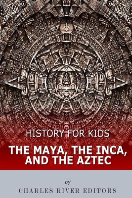 History for Kids: The Maya, the Inca, and the Aztec - Charles River