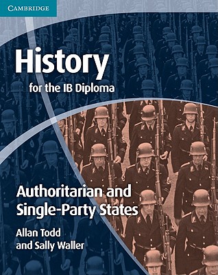 History for the IB Diploma: Origins and Development of Authoritarian and Single Party States - Todd, Allan, and Waller, Sally