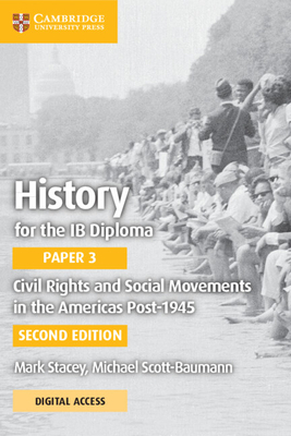 History for the IB Diploma Paper 3 Civil Rights and Social Movements in the Americas Post-1945 with Digital Access (2 Years) - Stacey, Mark, and Scott-Baumann, Mike