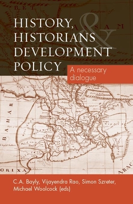 History, Historians and Development Policy: A Necessary Dialogue - Bayly, C.A. (Editor), and Rao, Vijayendra (Editor), and Szreter, Simon (Editor)