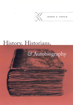 History, Historians, & Autobiography - Popkin, Jeremy D, Professor