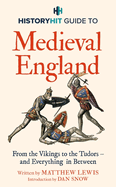 HISTORY HIT Guide to Medieval England: From the Vikings to the Tudors - and everything in between