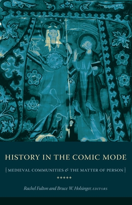 History in the Comic Mode: Medieval Communities and the Matter of Person - Brown, Rachel Fulton (Editor), and Holsinger, Bruce, Professor (Editor)