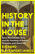 History in the House: Some Remarkable Dons and the Teaching of Politics, Character and Statecraft