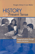 History in the Present Tense: Engaging Students Through Inquiry and Action