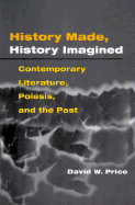 History Made, History Imagined: Contemporary Literature, Poiesis, and the Past