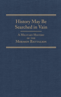 History May Be Searched in Vain: A Military History of the Mormon Battalion Volume 25 - Fleek, Sherman L