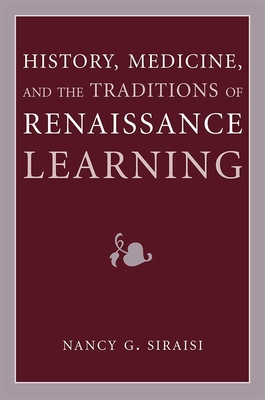 History, Medicine, and the Traditions of Renaissance Learning - Siraisi, Nancy G