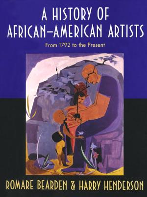 History of African-American Artists: From 1792 to the Present - Bearden, Romare, and Henderson, Harry