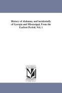 History of Alabama, and Incidentally of Georgia and Mississippi, From the Earliest Period; Volume 1