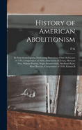 History of American Abolitionism; its Four Great Epochs, Embracing Narratives of the Ordinance of 1787, Compromise of 1820, Annexation of Texas, Mexican war, Wilmot Proviso, Negro Insurrections, Abolition Riots, Slave Rescues, Compromise of 1850, Kansas B