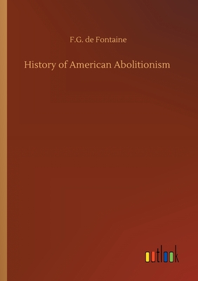 History of American Abolitionism - Fontaine, F G De