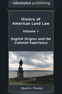 History of American Land Law - Volume 1: English Origins and the Colonial Experience