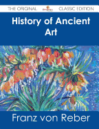 History of Ancient Art - The Original Classic Edition - Reber, Franz Von