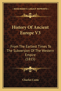 History Of Ancient Europe V3: From The Earliest Times To The Subversion Of The Western Empire (1815)