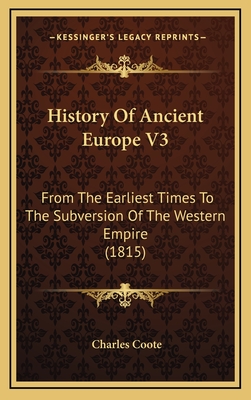 History of Ancient Europe V3: From the Earliest Times to the Subversion of the Western Empire (1815) - Coote, Charles, Sir