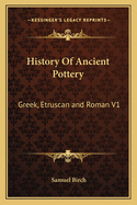 History Of Ancient Pottery: Greek, Etruscan and Roman V1