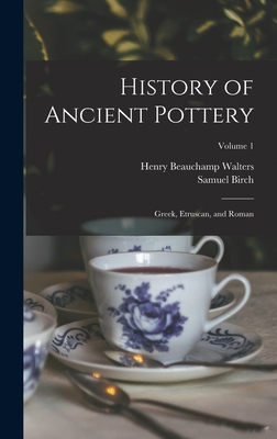 History of Ancient Pottery: Greek, Etruscan, and Roman; Volume 1 - Birch, Samuel, and Walters, Henry Beauchamp