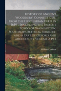History of Ancient Woodbury, Connecticut, From the First Indian Deed in 1659 ... Including the Present Towns of Washington, Southbury, Bethlem, Roxbury, and a Part of Oxford and Middlebury Volume 2, pt.1