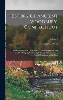 History of Ancient Woodbury, Connecticut: From the First Indian Deed in 1659 ... Including the Present Towns of Washington, Southbury, Bethlem, Roxbury, and a Part of Oxford and Middlebury; Volume 2 - Cothren, William