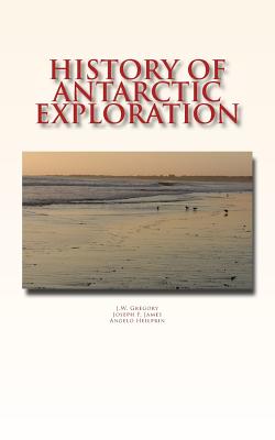History of Antarctic Exploration - James, J F, and Heilprin, A, and Gregory, J W
