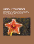 History of Architecture: From the Earliest Times; Its Present Condition in Europe and the United States; With a Biography of Eminent Architects, and a Glossary of Architectural Terms