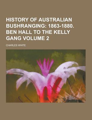 History of Australian Bushranging Volume 2 - White, Charles, MD