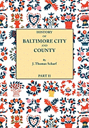 History of Baltimore City and County [Maryland] from the Earliest Period to the Present Day [1881]: Including Biographical Sketches of Their Represent