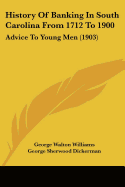 History Of Banking In South Carolina From 1712 To 1900: Advice To Young Men (1903)