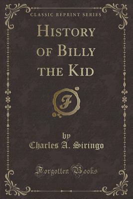 History of Billy the Kid (Classic Reprint) - Siringo, Charles a