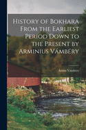 History of Bokhara From the Earliest Period Down to the Present by Arminius Vmb?ry