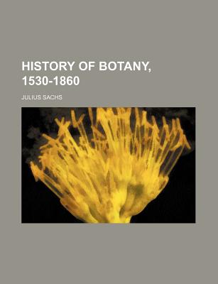 History of Botany, 1530-1860 - Sachs, Julius
