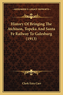 History Of Bringing The Atchison, Topeka And Santa Fe Railway To Galesburg (1913)