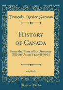 History of Canada, Vol. 2 of 3: From the Time of Its Discovery Till the Union Year (1840-1) (Classic Reprint)