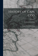 History of Cape Cod: Annals of Barnstable County; Volume 2