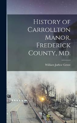 History of Carrollton Manor, Frederick County, Md. - Grove, William Jarboe