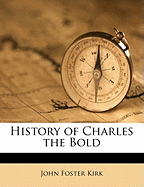 History of Charles the Bold - Kirk, John Foster