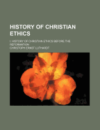 History of Christian Ethics; I. History of Christian Ethics Before the Reformation - Luthardt, Christoph Ernest