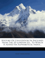 History of Civilization in England. from the 2D London Ed., to Which Is Added an Alphabetical Index; Volume 1