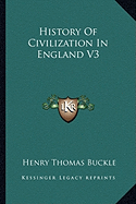 History Of Civilization In England V3