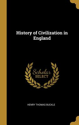 History of Civilization in England - Buckle, Henry Thomas