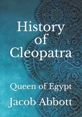 History of Cleopatra: Queen of Egypt - Abbott, Jacob