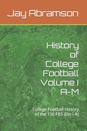 History of College Football Volume I A-M: College Football History of the 130 FBS (Div I-A)