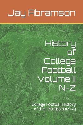 History of College Football Volume II N-Z: College Football History of the 130 FBS (Div I-A) - Abramson, Jay