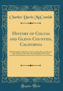 History of Colusa and Glenn Counties, California: With Biographical Sketches of the Leading Men and Women of the Counties Who Have Been Identified with Their Growth and Development from the Early Days to the Present (Classic Reprint)