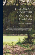 History of Conecuh County, Alabama: Embracing a Detailed Record of Events From the Earliest Period to the Present; Biographical Sketches of Those Who Have Been Most Conspicuous in the Annals of the County; a Complete List of the Officials of Conecuh, Besi