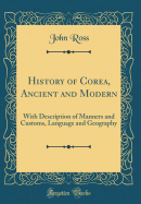 History of Corea, Ancient and Modern: With Description of Manners and Customs, Language and Geography (Classic Reprint)