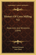 History Of Corn Milling V2: Watermills And Windmills (1899)