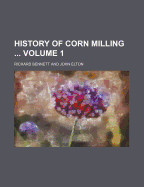 History of Corn Milling .. Volume 1